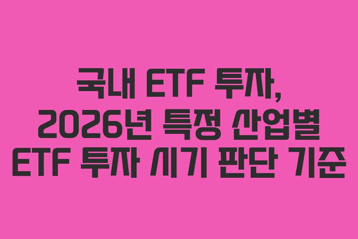 국내-ETF-투자,-2026년-특정-산업별-ETF-투자-시기-판단-기준