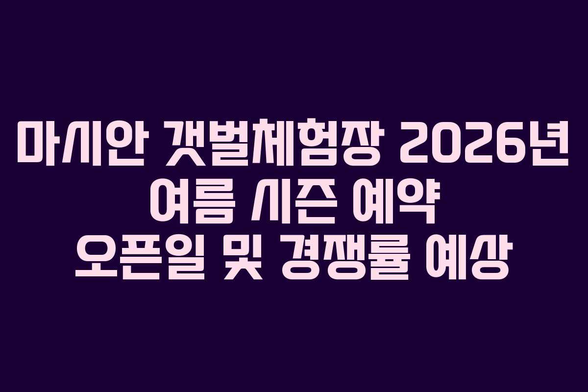 마시안-갯벌체험장-2026년-여름-시즌-예약-오픈일-및-경쟁률-예상