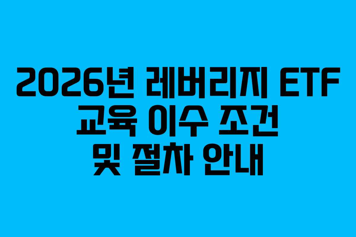 2026년-레버리지-ETF-교육-이수-조건-및-절차-안내