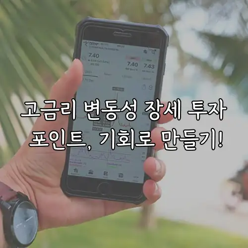 고금리 변동성 장세 투자 포인트, 기회로 만들기!