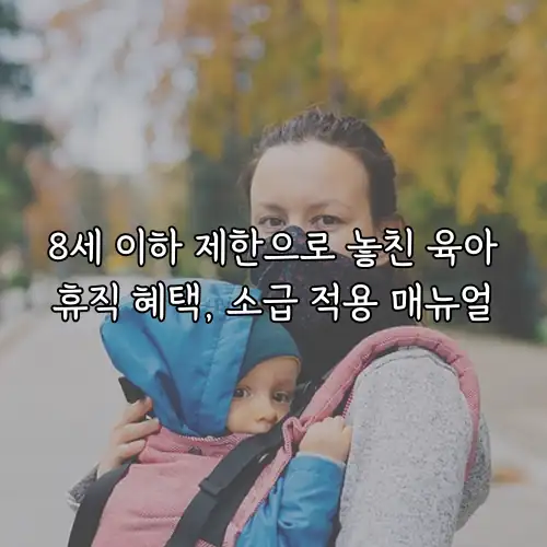 8세 이하 제한으로 놓친 육아휴직 혜택, 소급 적용 매뉴얼
