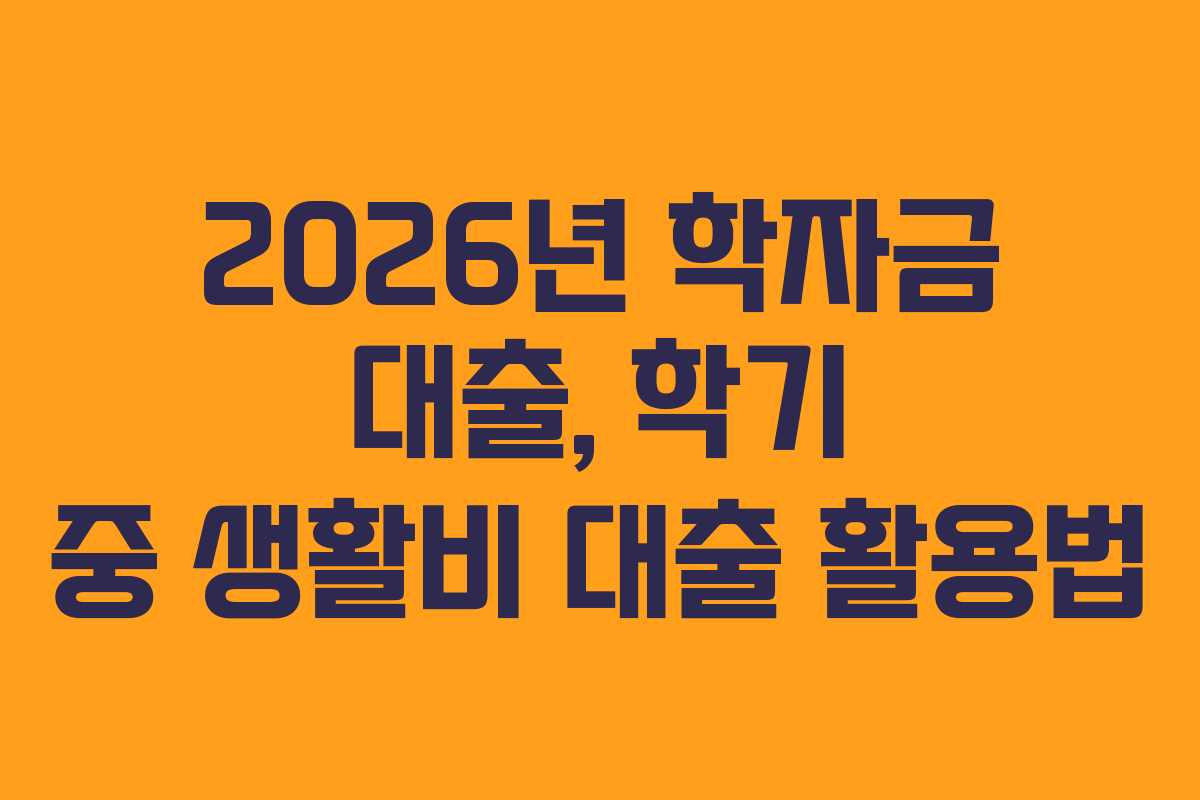 2026년-학자금-대출,-학기-중-생활비-대출-활용법