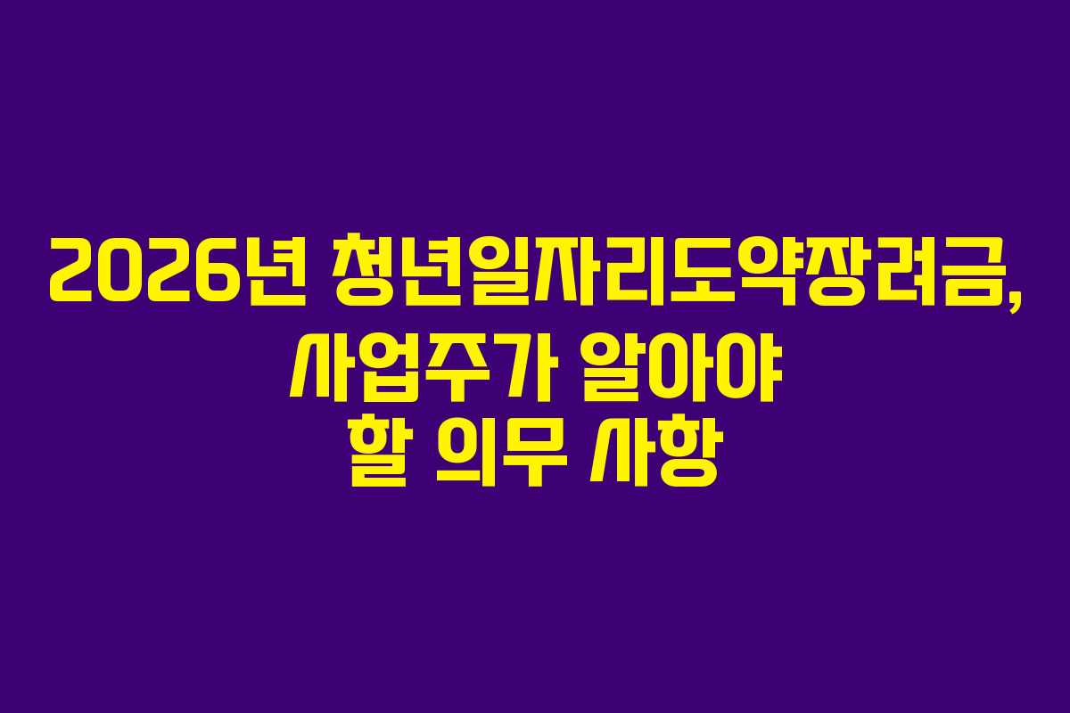 2026년-청년일자리도약장려금,-사업주가-알아야-할-의무-사항