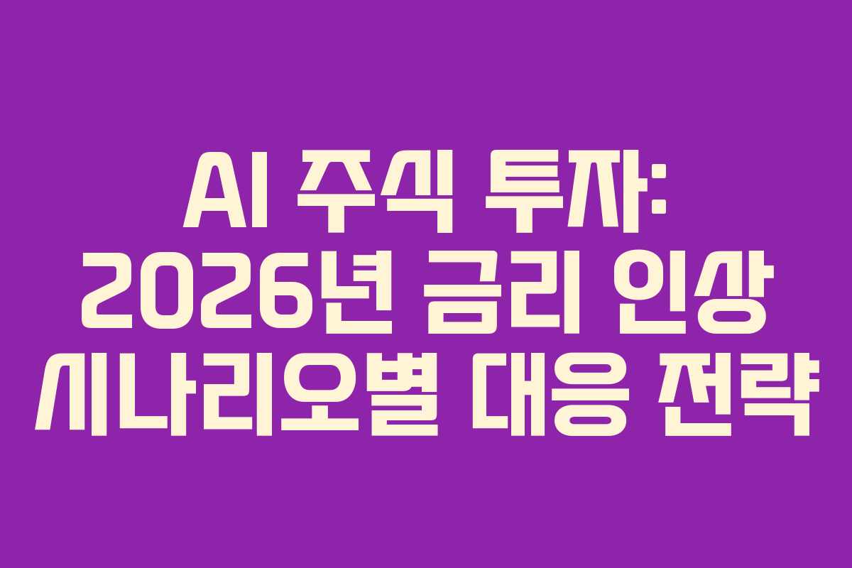 AI-주식-투자-2026년-금리-인상-시나리오별-대응-전략