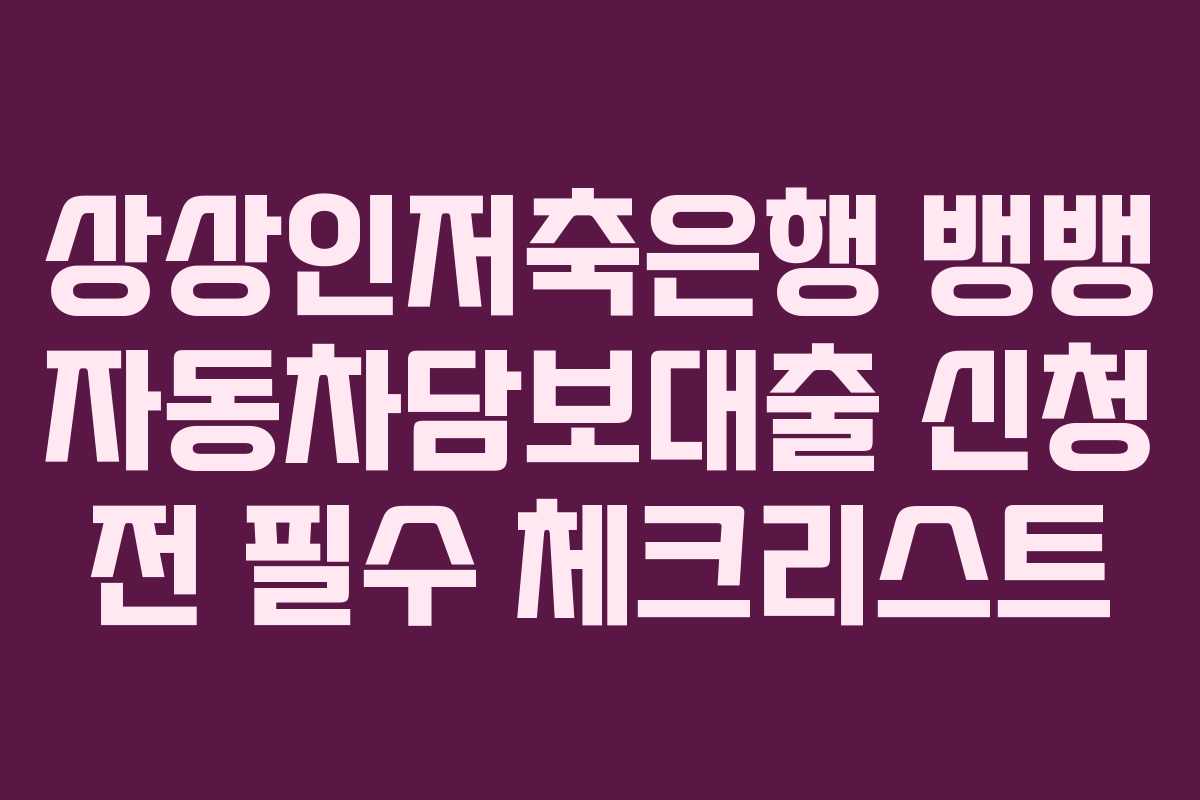 상상인저축은행-뱅뱅-자동차담보대출-신청-전-필수-체크리스트