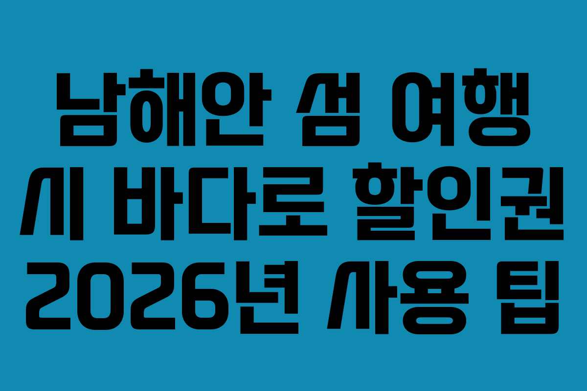 남해안-섬-여행-시-바다로-할인권-2026년-사용-팁