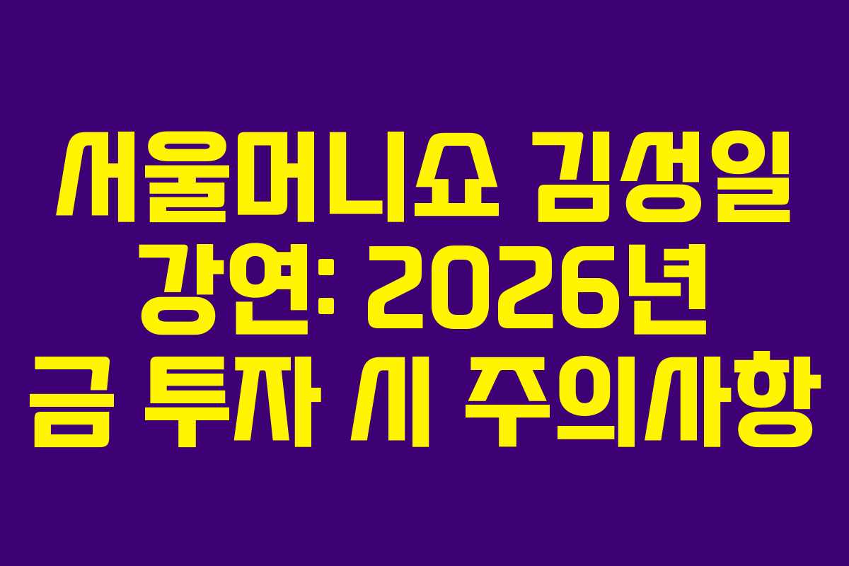 서울머니쇼-김성일-강연-2026년-금-투자-시-주의사항