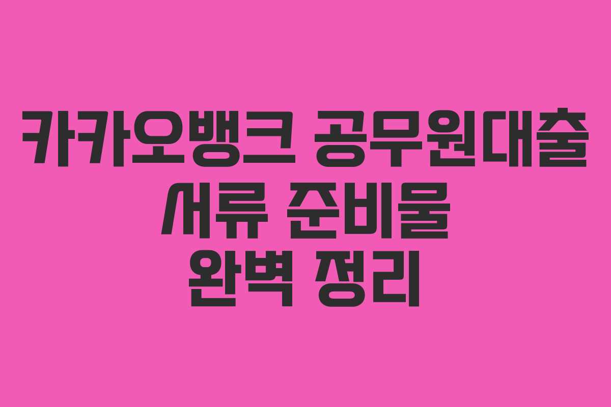 카카오뱅크-공무원대출-서류-준비물-완벽-정리