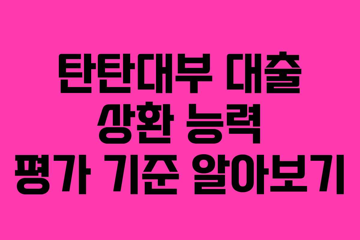 탄탄대부-대출-상환-능력-평가-기준-알아보기