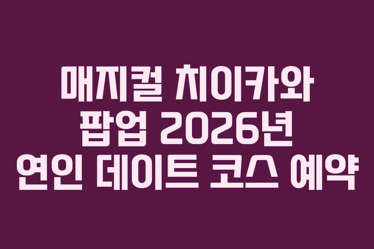 매지컬-치이카와-팝업-2026년-연인-데이트-코스-예약