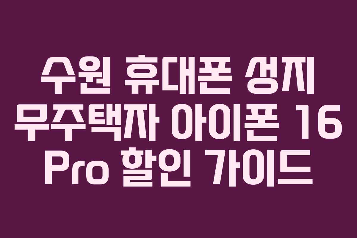 수원-휴대폰-성지-무주택자-아이폰-16-Pro-할인-가이드