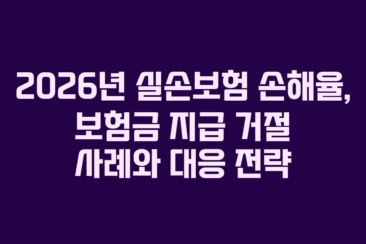 2026년-실손보험-손해율,-보험금-지급-거절-사례와-대응-전략