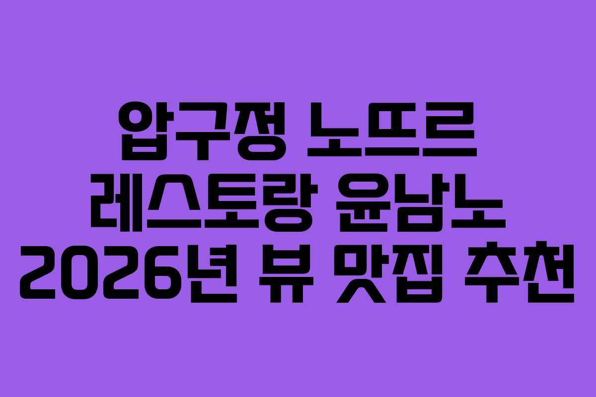 압구정-노뜨르-레스토랑-윤남노-2026년-뷰-맛집-추천