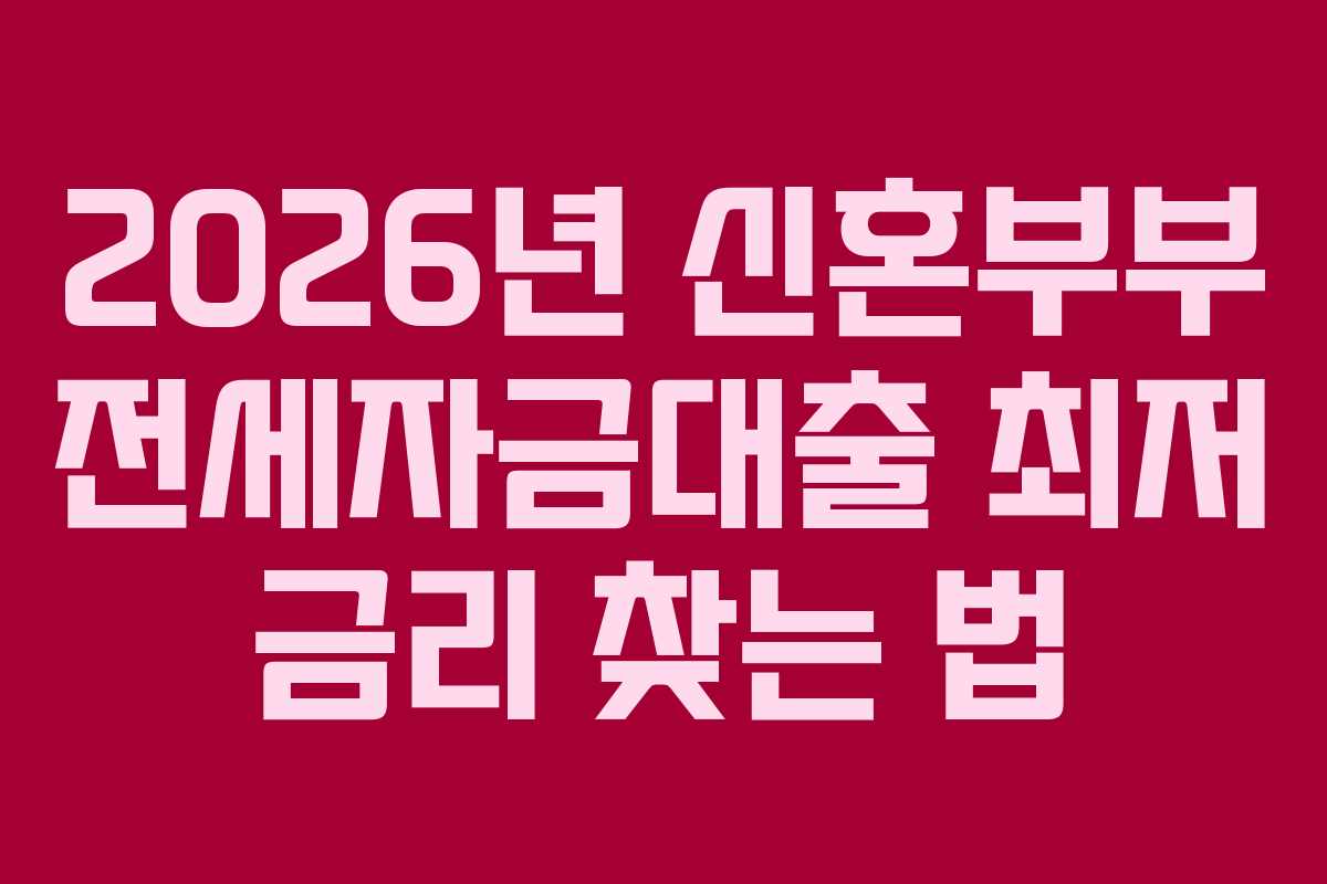 2026년-신혼부부-전세자금대출-최저-금리-찾는-법