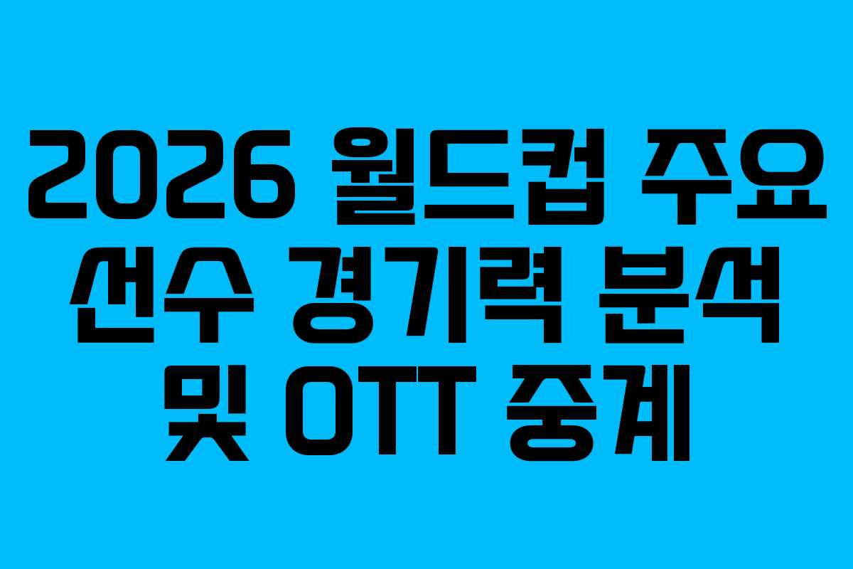 2026-월드컵-주요-선수-경기력-분석-및-OTT-중계