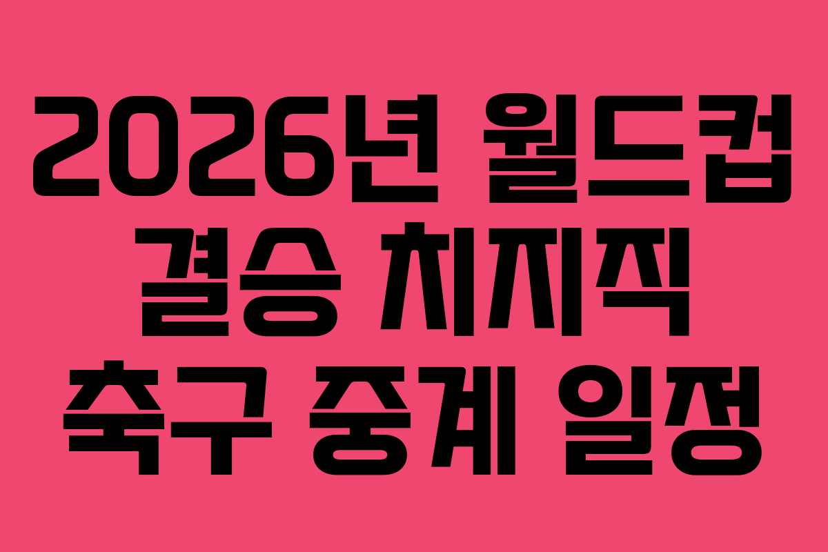 2026년-월드컵-결승-치지직-축구-중계-일정