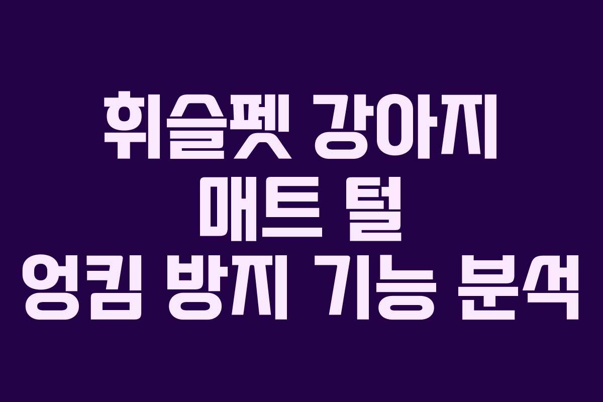 휘슬펫-강아지-매트-털-엉킴-방지-기능-분석