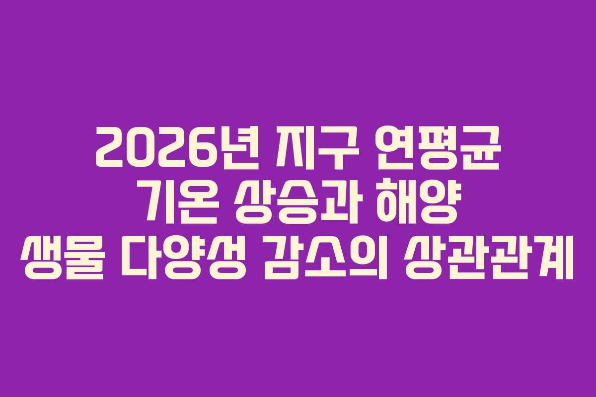 2026년-지구-연평균-기온-상승과-해양-생물-다양성-감소의-상관관계
