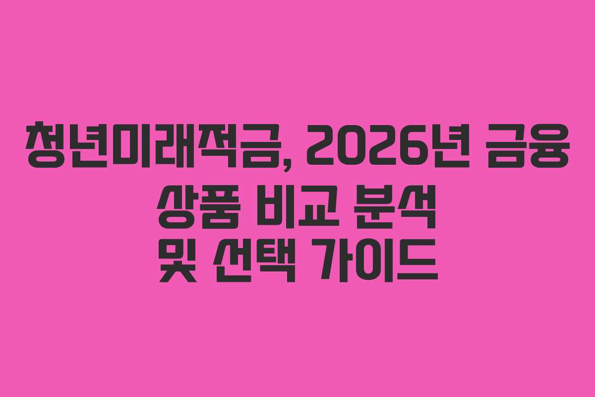 청년미래적금,-2026년-금융-상품-비교-분석-및-선택-가이드